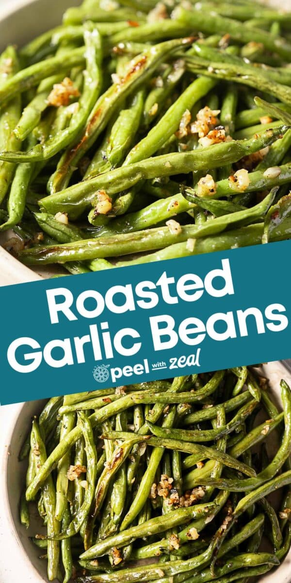 Two bowls filled with garlic roasted green beans topped with minced garlic; text overlay reads, "Roasted Garlic Beans, peel with zeal.